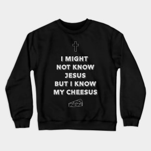 I might not know Jesus but I know my cheeses Crewneck Sweatshirt